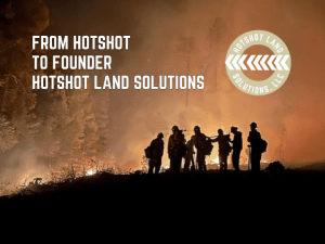 hotshot team at wildfire to founder of Hotshot Land Solutions, land clearing services